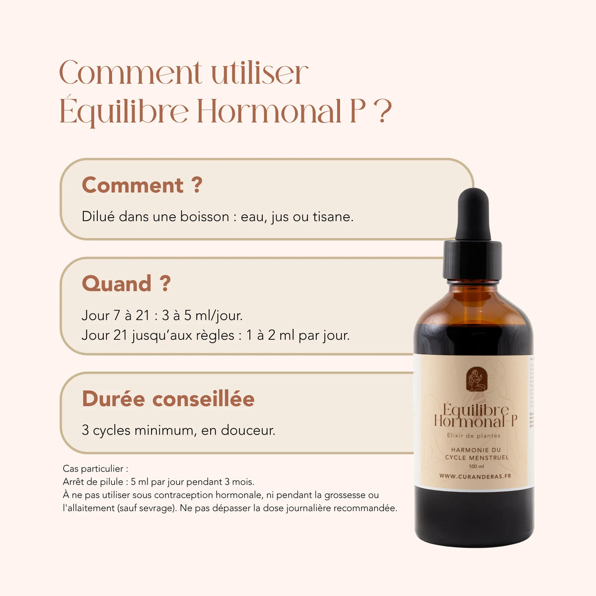 Mode d'emploi de l'élixir Équilibre Hormonal P : 3 à 5 ml par jour du jour 7 au jour 21, puis 1 à 2 ml jusqu'aux règles